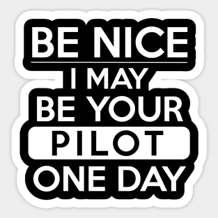 Be nice, I may be your pilot one day White Design Sticker